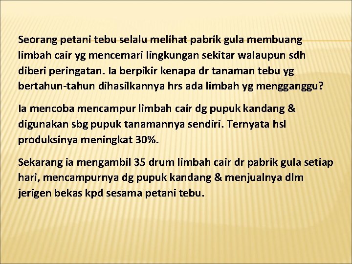 Seorang petani tebu selalu melihat pabrik gula membuang limbah cair yg mencemari lingkungan sekitar