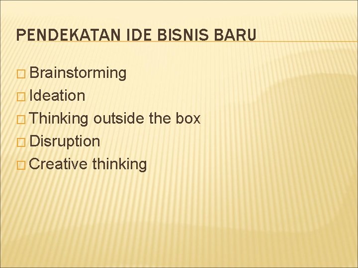 PENDEKATAN IDE BISNIS BARU � Brainstorming � Ideation � Thinking outside the box �