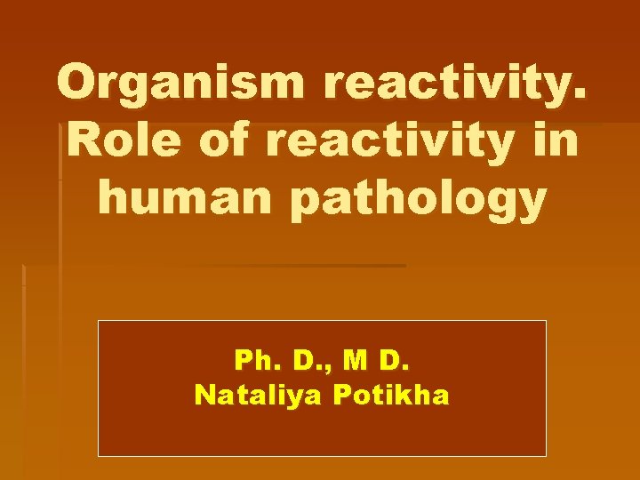 Organism reactivity. Role of reactivity in human pathology Ph. D. , M D. Nataliya