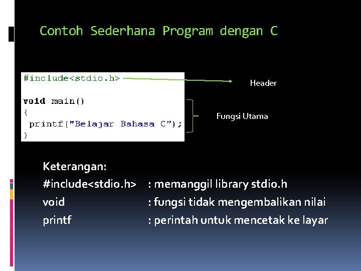 Contoh Sederhana Program dengan C Header Fungsi Utama Keterangan: #include<stdio. h> : memanggil library