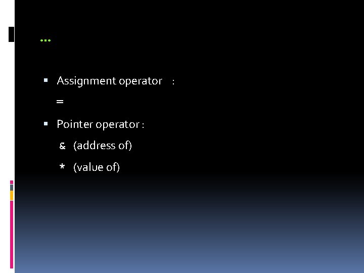 … Assignment operator : = Pointer operator : & (address of) * (value of)