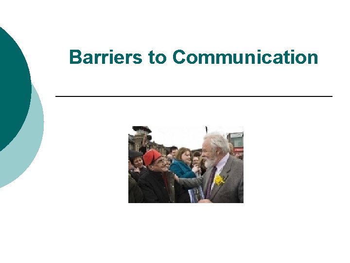 Barriers to Communication WHAT AFFECTS COMMUNICATION DISCUSS WHAT