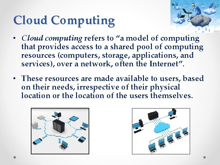 Cloud Computing • Cloud computing refers to “a model of computing that provides access