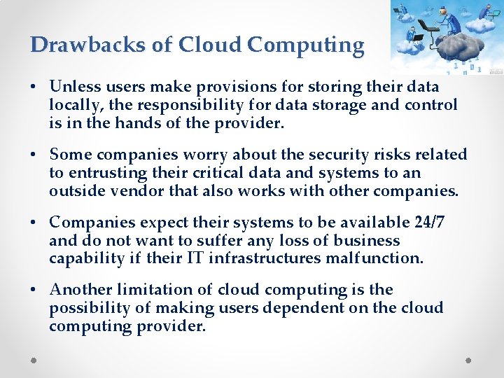 Drawbacks of Cloud Computing • Unless users make provisions for storing their data locally,