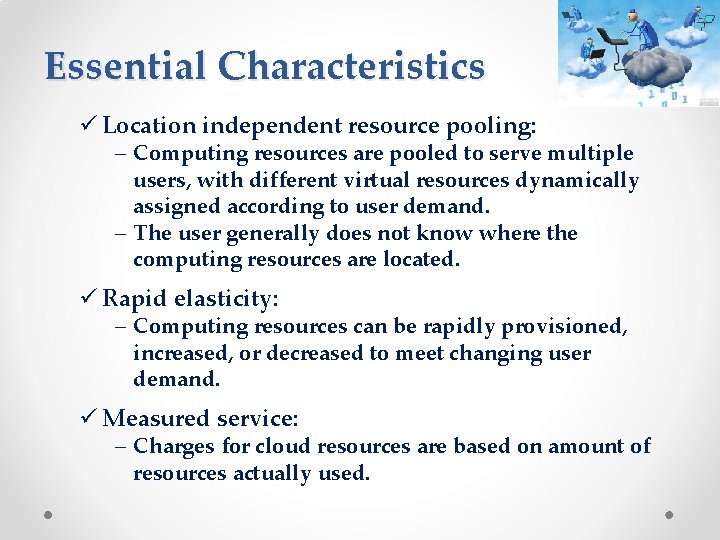 Essential Characteristics ü Location independent resource pooling: – Computing resources are pooled to serve