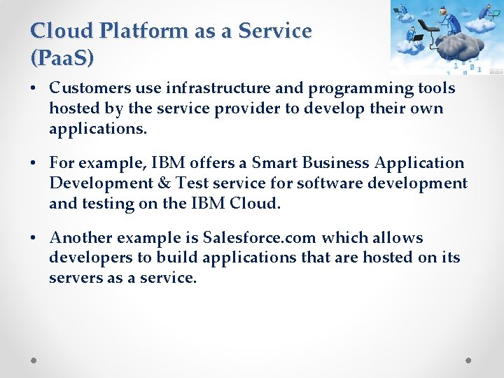 Cloud Platform as a Service (Paa. S) • Customers use infrastructure and programming tools