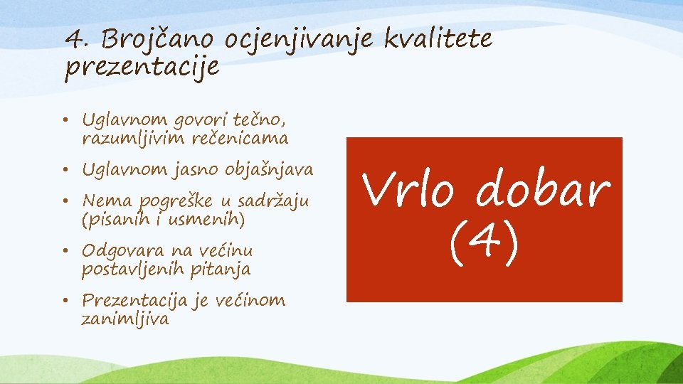 4. Brojčano ocjenjivanje kvalitete prezentacije • Uglavnom govori tečno, razumljivim rečenicama • Uglavnom jasno