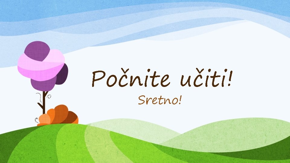 Počnite učiti! Sretno! 