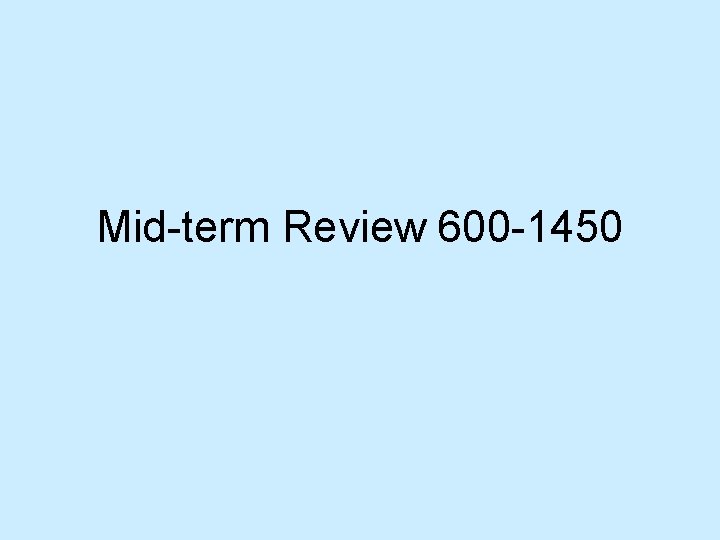 Mid-term Review 600 -1450 