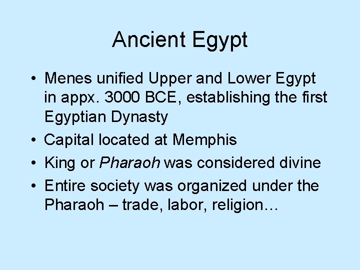 Ancient Egypt • Menes unified Upper and Lower Egypt in appx. 3000 BCE, establishing