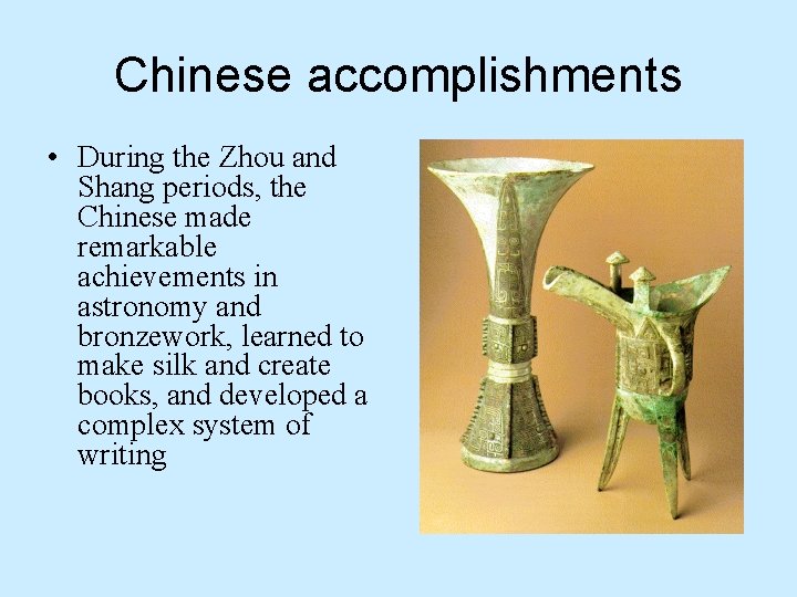 Chinese accomplishments • During the Zhou and Shang periods, the Chinese made remarkable achievements