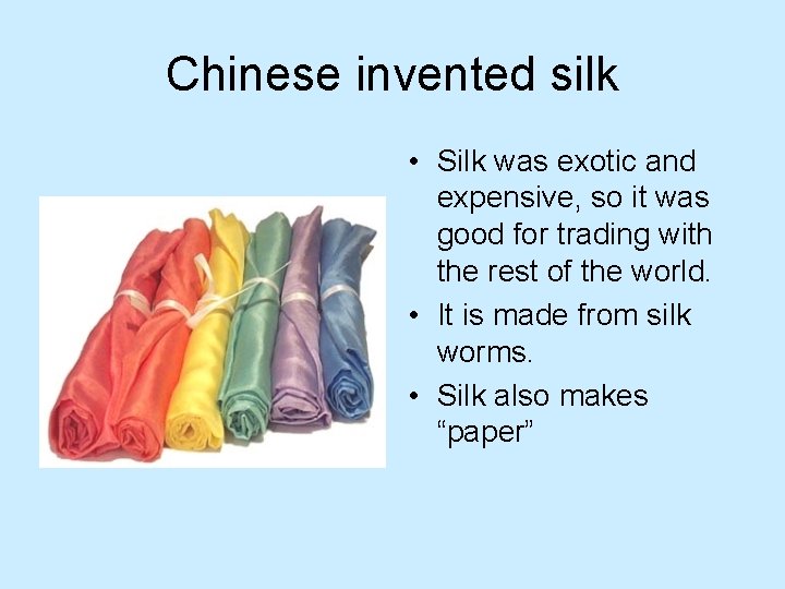 Chinese invented silk • Silk was exotic and expensive, so it was good for