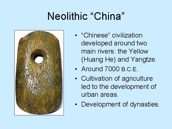 Neolithic “China” • “Chinese” civilization developed around two main rivers: the Yellow (Huang He)