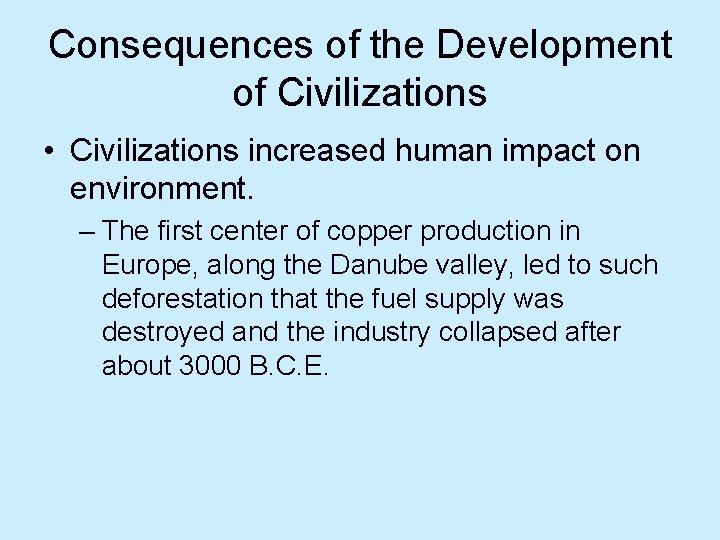 Consequences of the Development of Civilizations • Civilizations increased human impact on environment. –