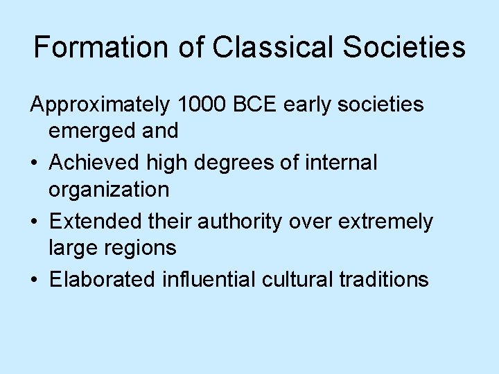 Formation of Classical Societies Approximately 1000 BCE early societies emerged and • Achieved high
