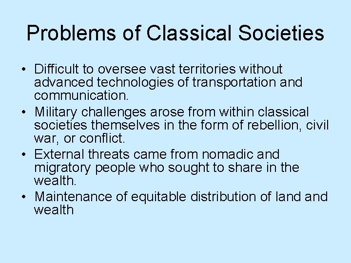 Problems of Classical Societies • Difficult to oversee vast territories without advanced technologies of