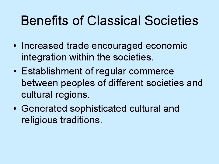 Benefits of Classical Societies • Increased trade encouraged economic integration within the societies. •