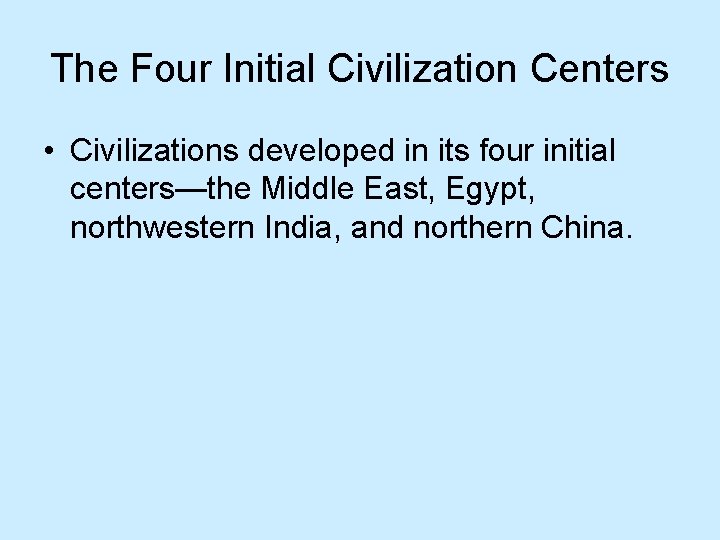 The Four Initial Civilization Centers • Civilizations developed in its four initial centers—the Middle