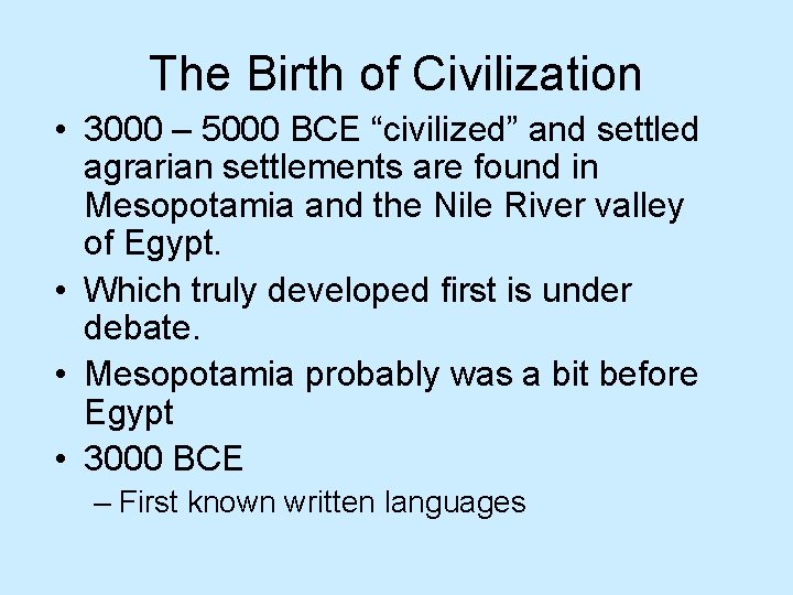 The Birth of Civilization • 3000 – 5000 BCE “civilized” and settled agrarian settlements