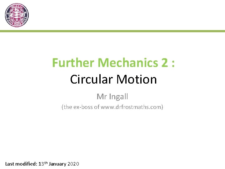 Further Mechanics 2 : Circular Motion Mr Ingall (the ex-boss of www. drfrostmaths. com)