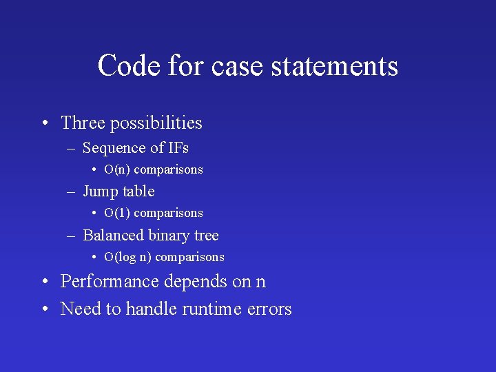 Code for case statements • Three possibilities – Sequence of IFs • O(n) comparisons