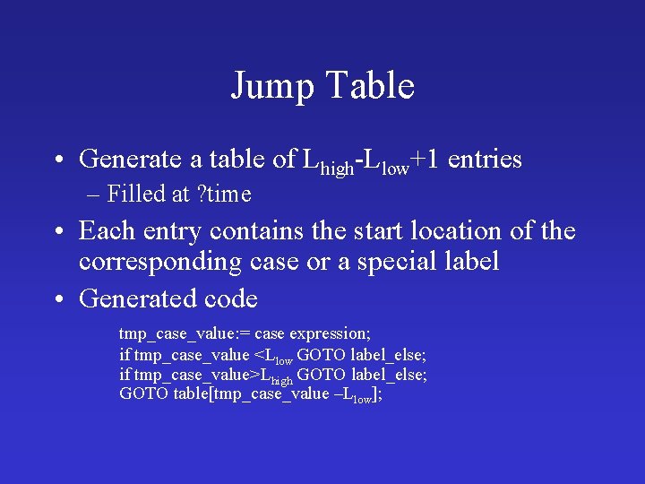 Jump Table • Generate a table of Lhigh-Llow+1 entries – Filled at ? time