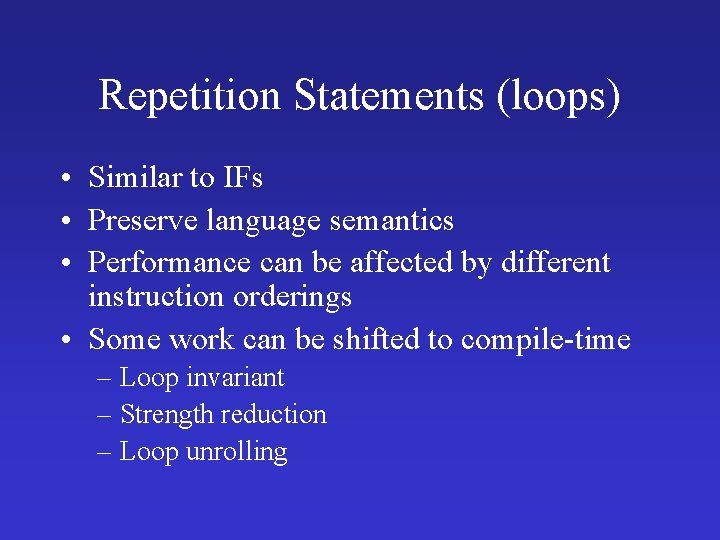 Repetition Statements (loops) • Similar to IFs • Preserve language semantics • Performance can