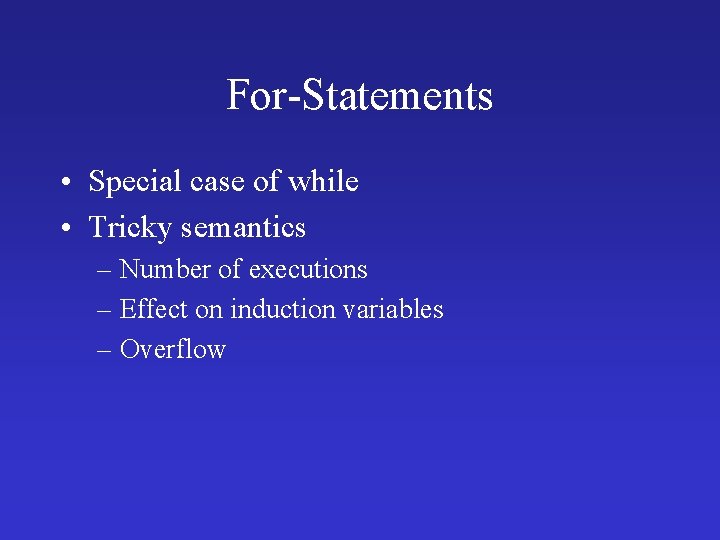 For-Statements • Special case of while • Tricky semantics – Number of executions –