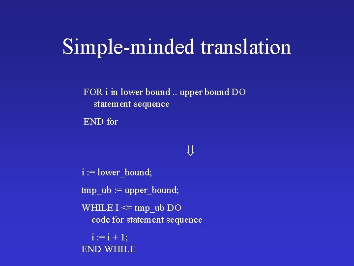 Simple-minded translation FOR i in lower bound. . upper bound DO statement sequence END