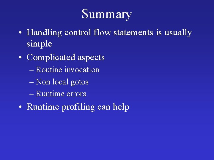 Summary • Handling control flow statements is usually simple • Complicated aspects – Routine