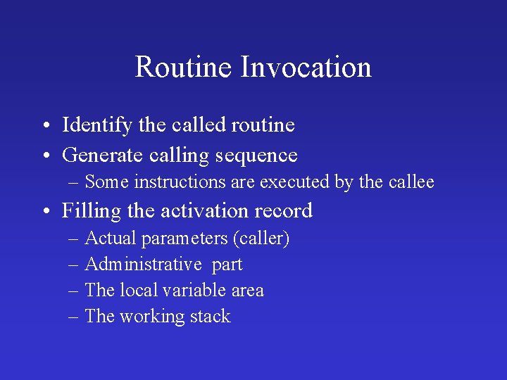 Routine Invocation • Identify the called routine • Generate calling sequence – Some instructions