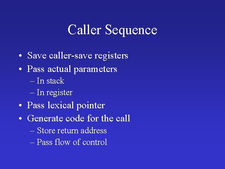 Caller Sequence • Save caller-save registers • Pass actual parameters – In stack –