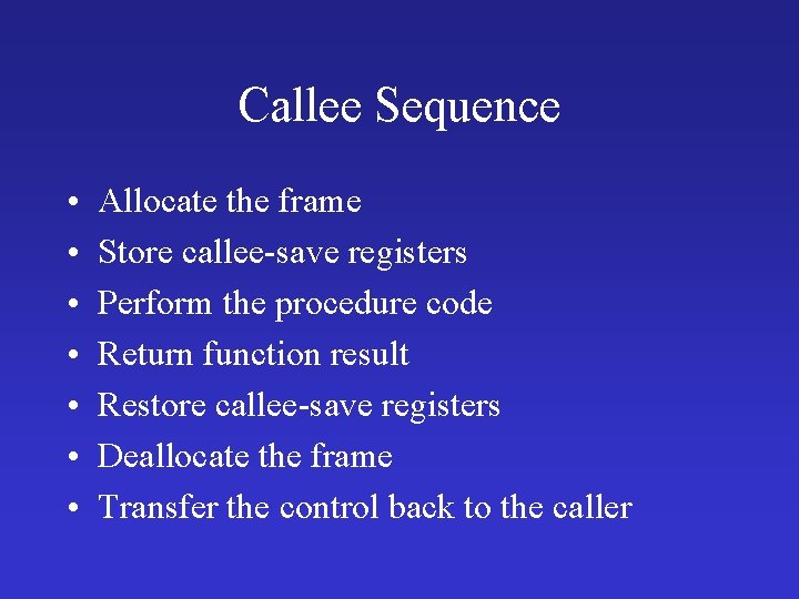 Callee Sequence • • Allocate the frame Store callee-save registers Perform the procedure code