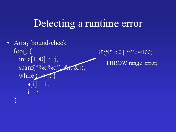 Detecting a runtime error • Array bound-check foo() { int a[100], i, j; scanf(“%d%d”,