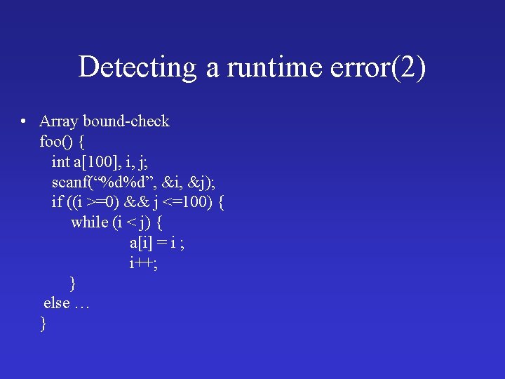 Detecting a runtime error(2) • Array bound-check foo() { int a[100], i, j; scanf(“%d%d”,