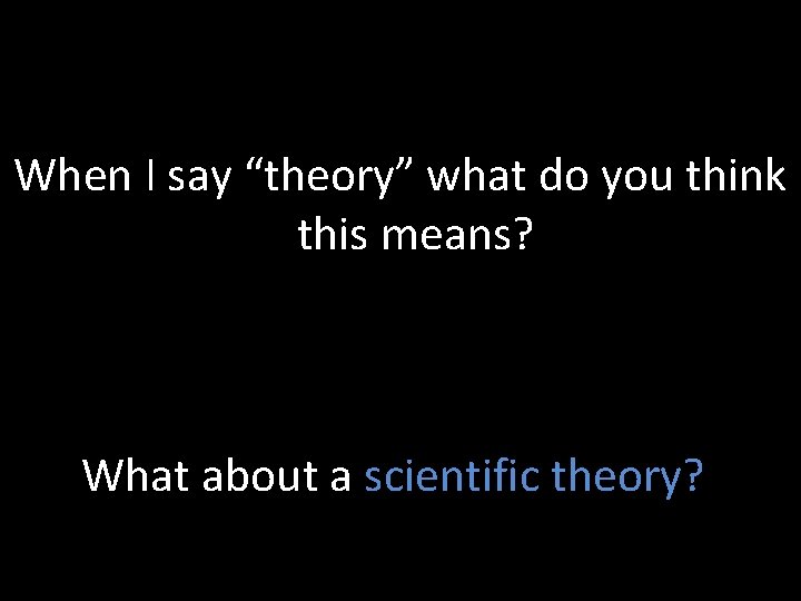 When I say “theory” what do you think this means? What about a scientific