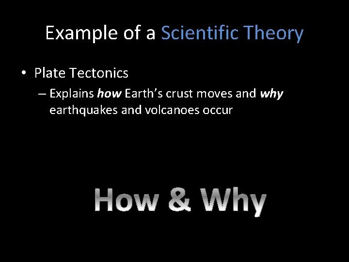 Example of a Scientific Theory • Plate Tectonics – Explains how Earth’s crust moves