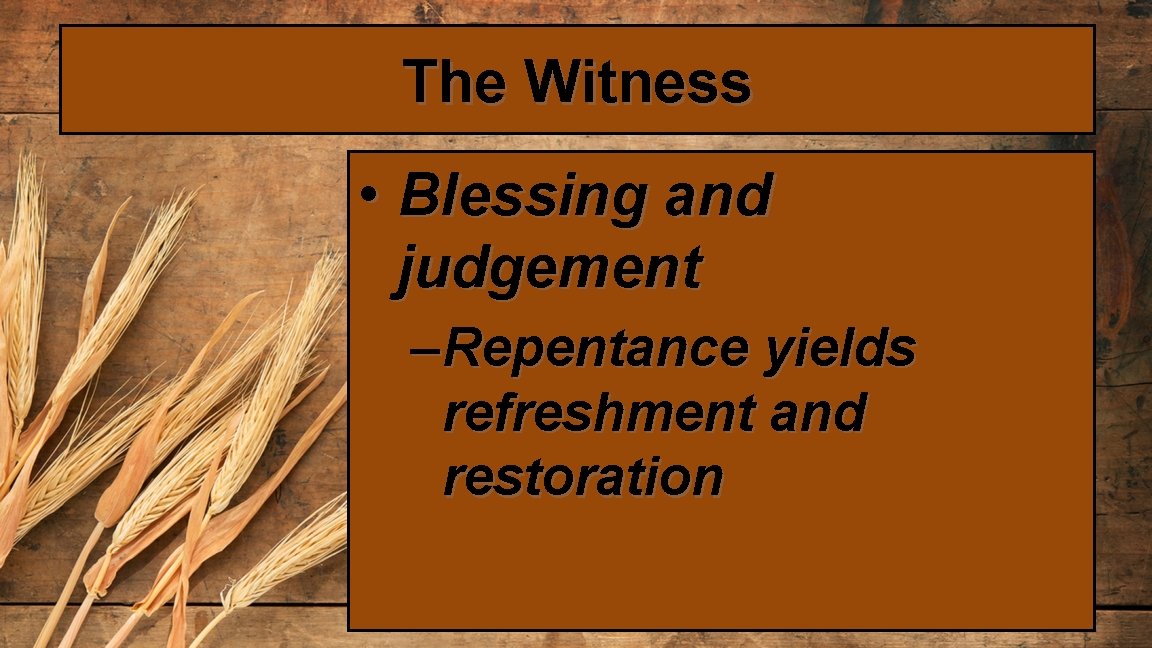 The Witness • Blessing and judgement – Repentance yields refreshment and restoration 