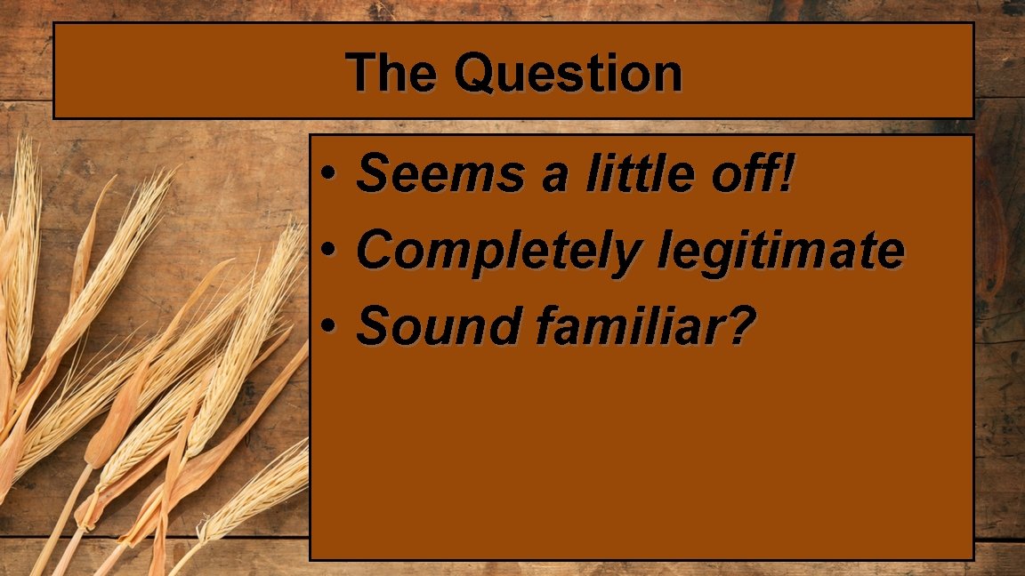 The Question • Seems a little off! • Completely legitimate • Sound familiar? 