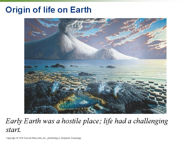 Origin of life on Earth Early Earth was a hostile place; life had a