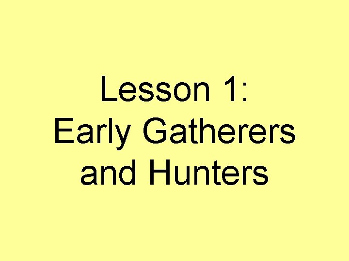 Lesson 1: Early Gatherers and Hunters 