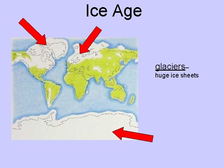 Ice Age glaciers– huge ice sheets 