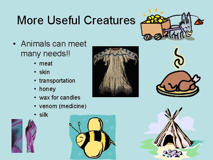 More Useful Creatures • Animals can meet many needs!! • • meat skin transportation