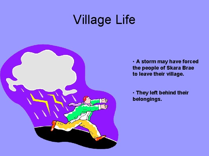 Village Life • A storm may have forced the people of Skara Brae to
