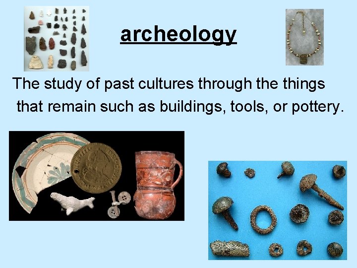 archeology The study of past cultures through the things that remain such as buildings,