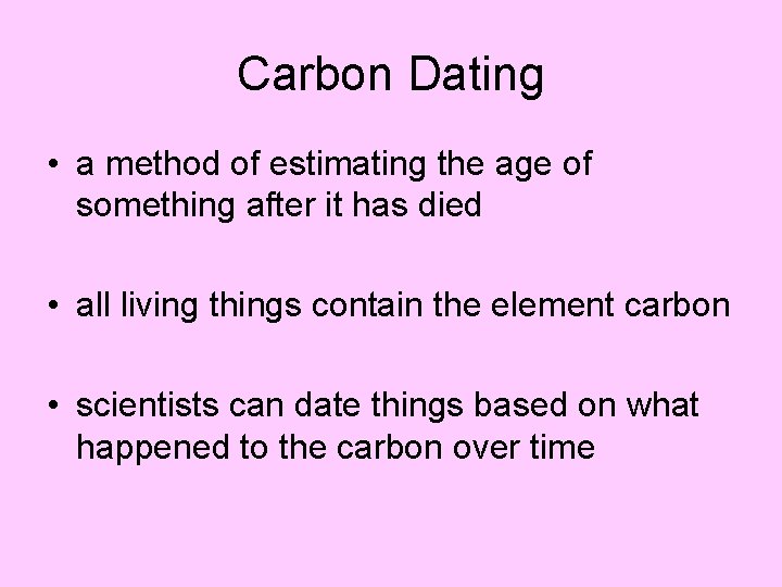 Carbon Dating • a method of estimating the age of something after it has