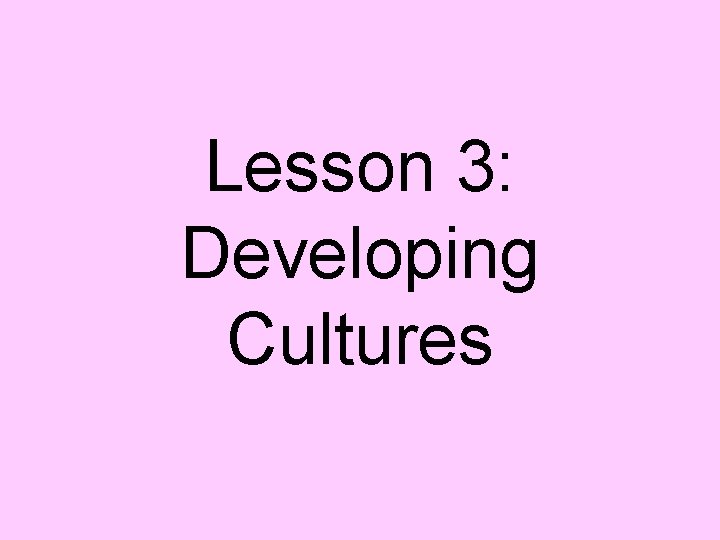 Lesson 3: Developing Cultures 