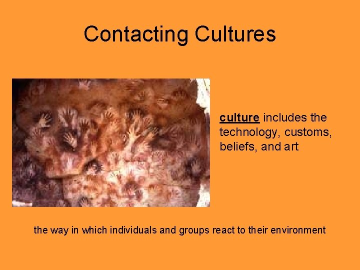 Contacting Cultures culture includes the technology, customs, beliefs, and art the way in which