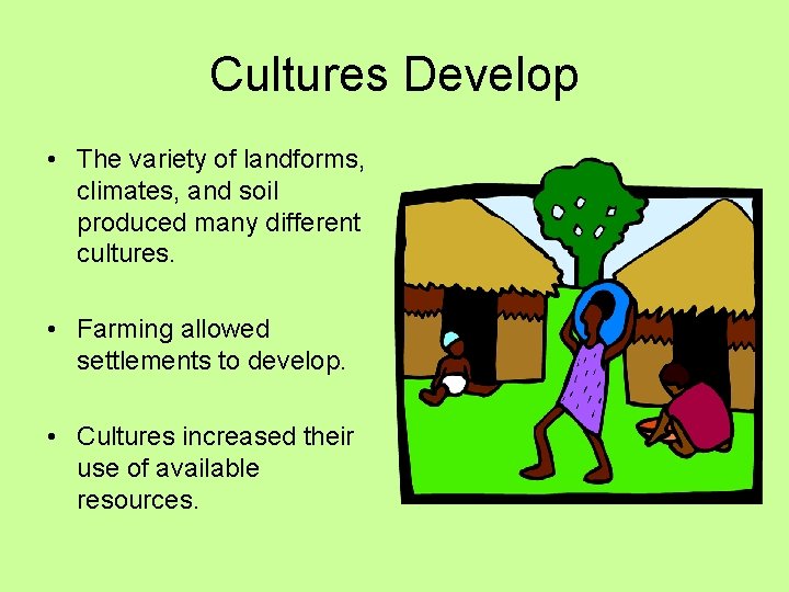 Cultures Develop • The variety of landforms, climates, and soil produced many different cultures.