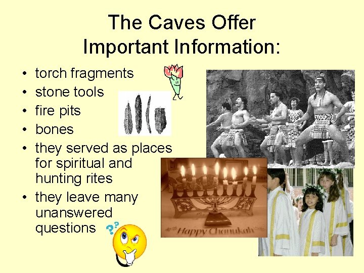 The Caves Offer Important Information: • • • torch fragments stone tools fire pits